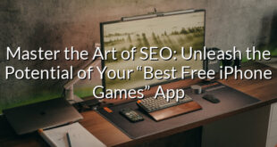 Master the Art of SEO: Unleash the Potential of Your “Best Free iPhone Games” App