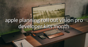 apple planning roll out vision pro developer kits month