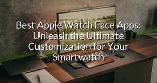 Best Apple Watch Face Apps: Unleash the Ultimate Customization for Your Smartwatch