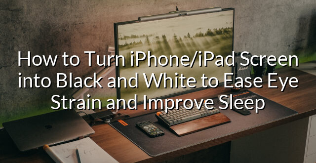 How to Turn iPhone/iPad Screen into Black and White to Ease Eye Strain and Improve Sleep