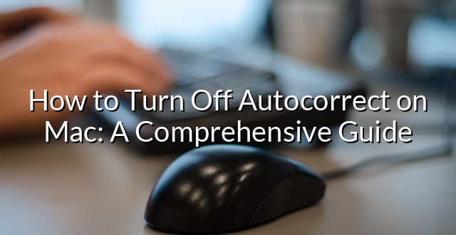 How to Turn Off Autocorrect on Mac: A Comprehensive Guide