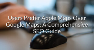 Users Prefer Apple Maps Over Google Maps: A Comprehensive SEO Guide