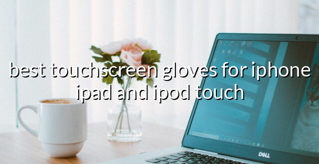 best touchscreen gloves for iphone ipad and ipod touch