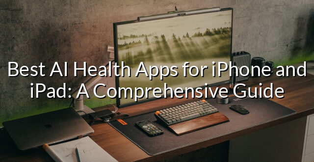 Best AI Health Apps for iPhone and iPad: A Comprehensive Guide