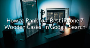 How to Rank for “Best iPhone 7 Wooden Cases” in Google Search