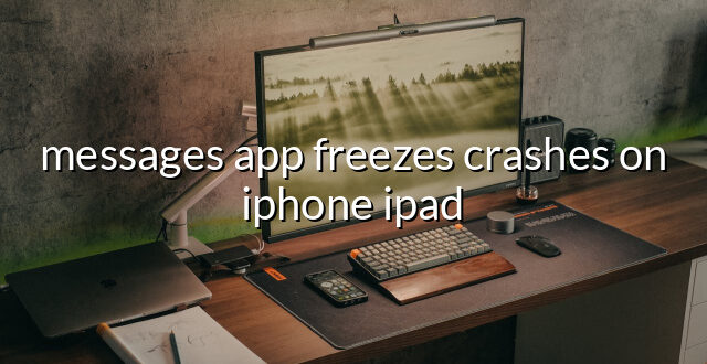 messages app freezes crashes on iphone ipad