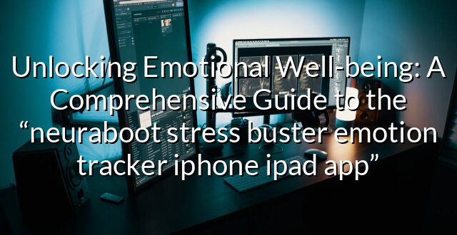 Unlocking Emotional Well-being: A Comprehensive Guide to the “neuraboot stress buster emotion tracker iphone ipad app”